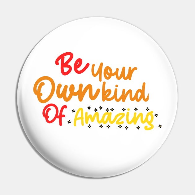 Be your own kind of Amazing Pin by BeNumber1