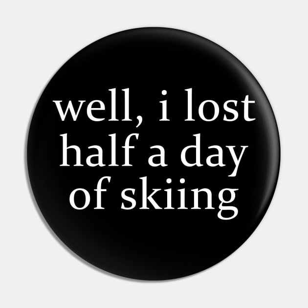 Well I Lost Half a Day Skiing Pin by ILOVEY2K