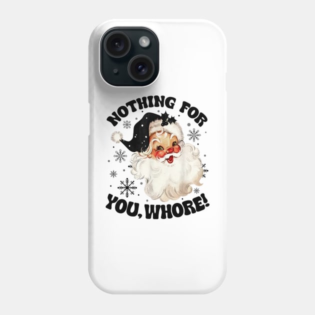 Nothing For You Whore Funny Santa Claus Christmas Phone Case by TrikoNovelty