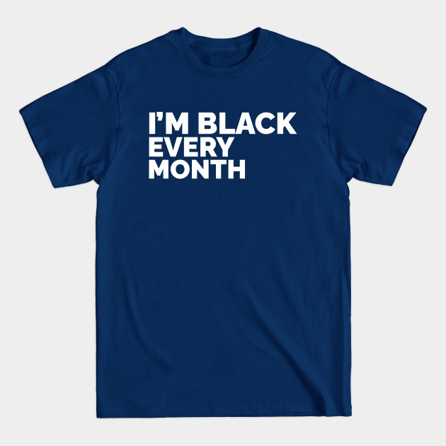 Disover I'm Black Every Month - Black Pride - Black History Month - Black History - T-Shirt