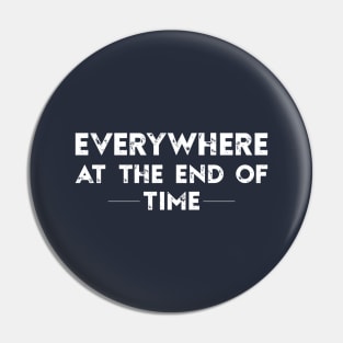 Everywhere at the End of Time Pin