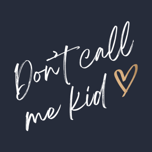 Don't call me kid T-Shirt