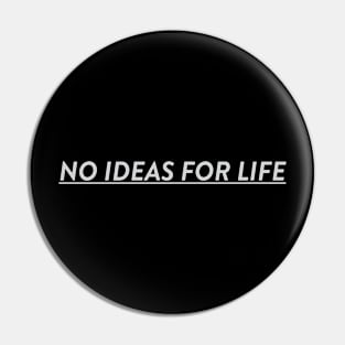 No Ideas For Life Pin