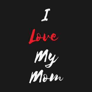 I Love My Mom, Mothers Day Gift Design T-Shirt