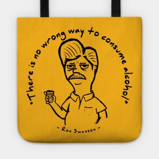 Ron Swanson - "There is no wrong way to consume alcohol." Tote