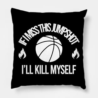 If I Miss This Jumpshot I’ll Kill Myself Pillow