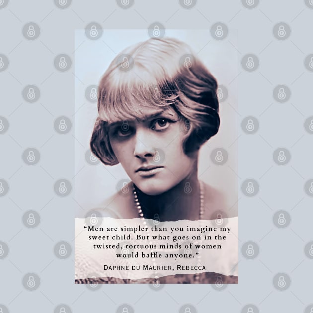 Daphne du Maurier  portrait and quote: Men are simpler than you imagine my sweet child. But what goes on in the twisted, tortuous minds of women would baffle anyone. by artbleed