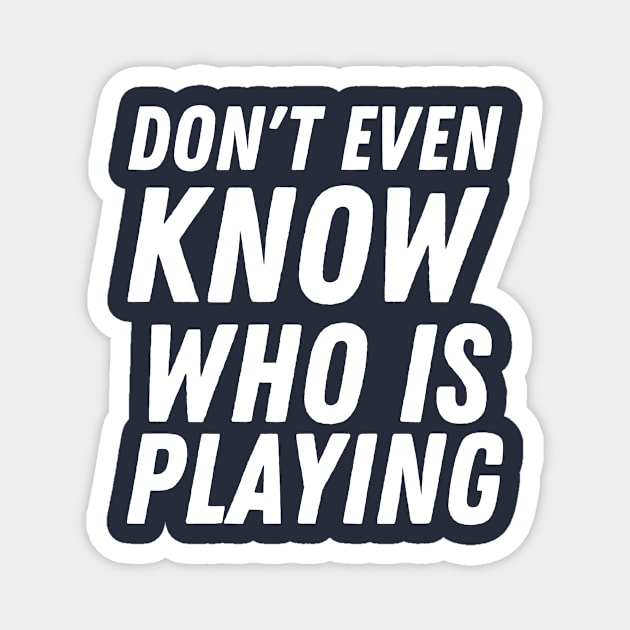 I don't know who is playing, funny football Magnet by T-SHIRT-2020