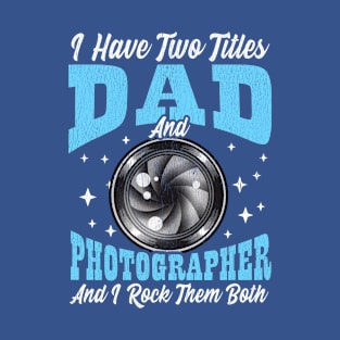 I Have Two Titles Dad and Photographer and I Rock Them Both T-Shirt