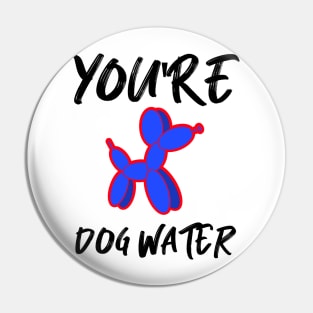 You're Dog water Pin