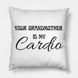 YOUR GRANDMOTHER IS MY CARDIO Pillow