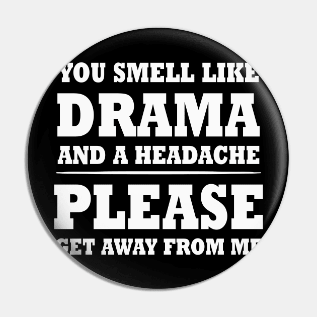 You Smell Like A Drama & A Headache Please Get Away From Me Pin by TeeLand