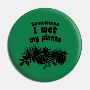 Sometimes I wet my plants Pin