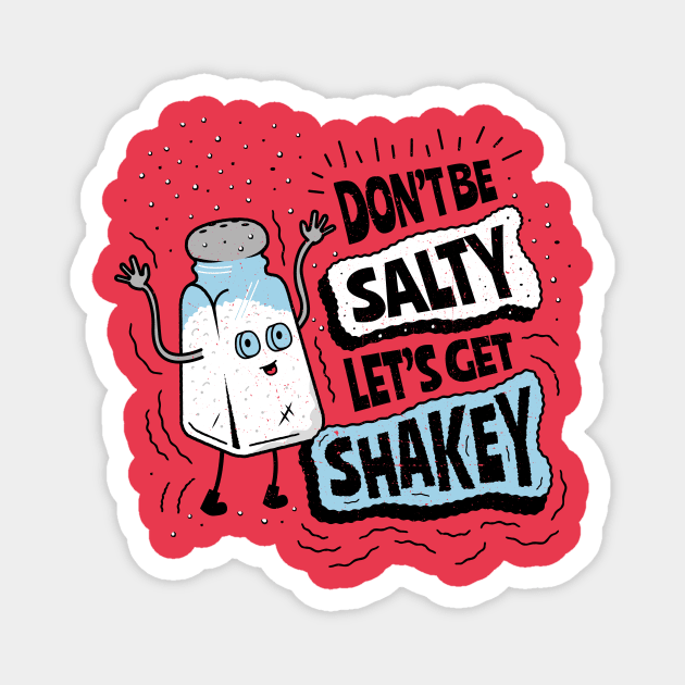 Don't Be Salty Let's Get Shakey - Salt Shaker Pun Magnet by propellerhead