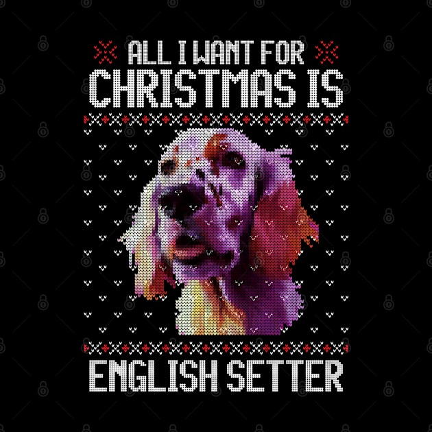 All I Want for Christmas is English Setter - Christmas Gift for Dog Lover by Ugly Christmas Sweater Gift