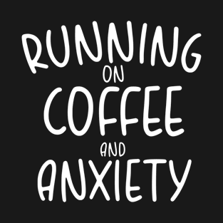 running on Coffee and Anxiety T-Shirt