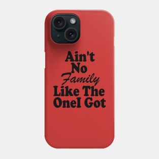 Ain't No Family Like The One I Got Phone Case