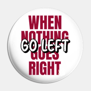 When Nothing Goes Right Go Left Pin