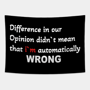 Difference in our opinion didn`t mean that  im wrong Tapestry