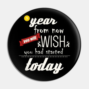 A Year from now you will wish you had started Today Pin