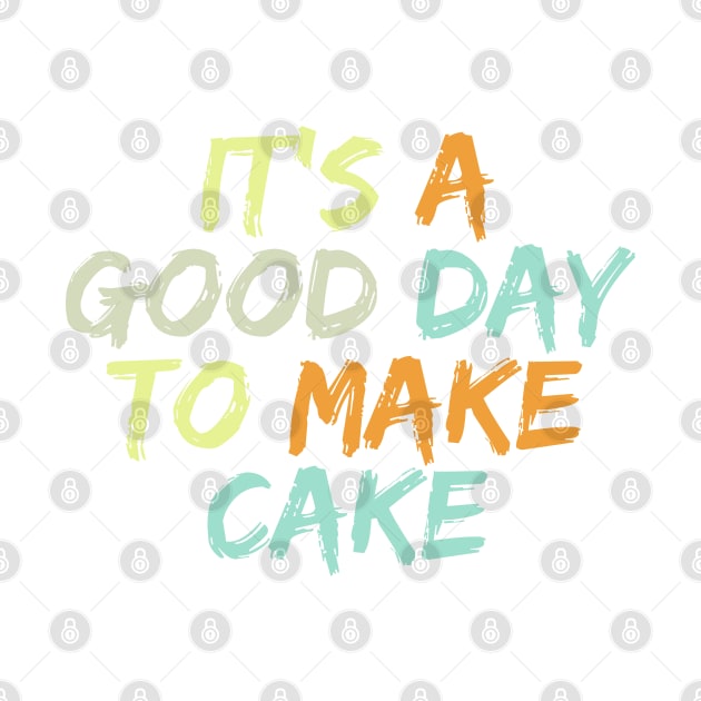 It's A Good Day To Make Cake by HobbyAndArt