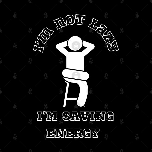 I am not lazy, I am saving energy by Drawab Designs