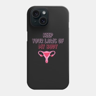 Pro-Choice Feminist Keep Your Laws Of My Body Phone Case