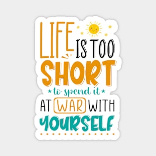 Life Is Too Short To Spent It At War With Yourself Magnet