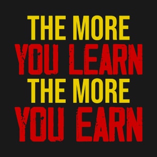 The more you learn, The more you Earn T-Shirt