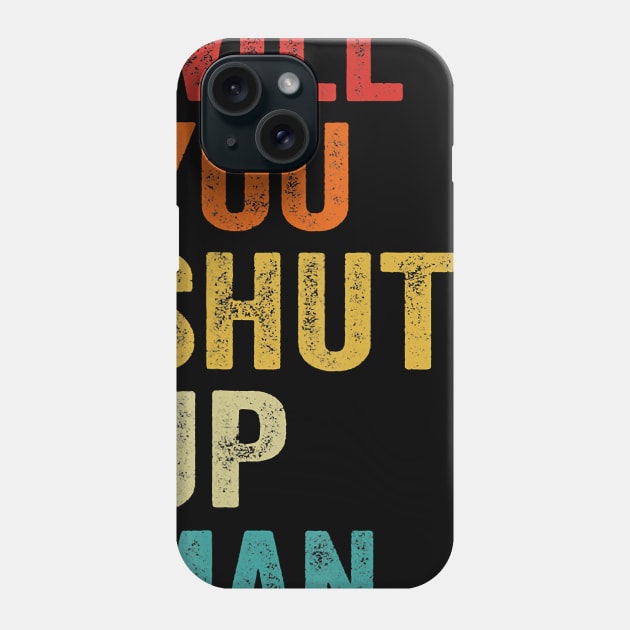 Will You Shut Up Man Funny Saying Gift Phone Case by So Bright