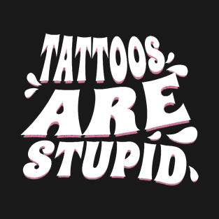 Tattoos are Stupid T-Shirt