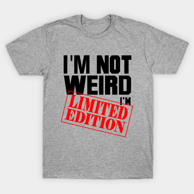 Discover I'm Not Weird. I'm Limited Edition. - Limited Edition - T-Shirt
