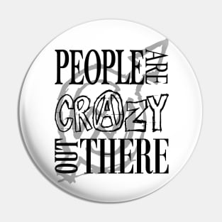 People are Crazy out There Pin