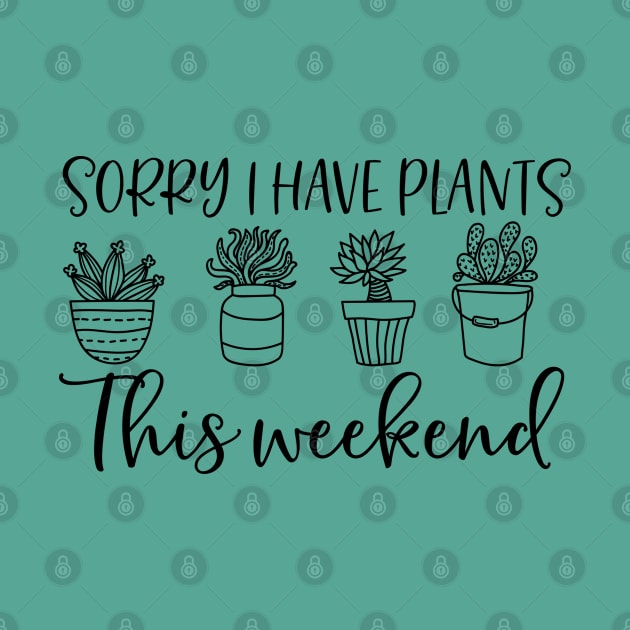 Sorry i have plants this weekend; plant lover; plant addict; green thumb; gardener; funny; gift for plant lover; plant lady; plant mom; plant dad; funny plant shirt; by Be my good time