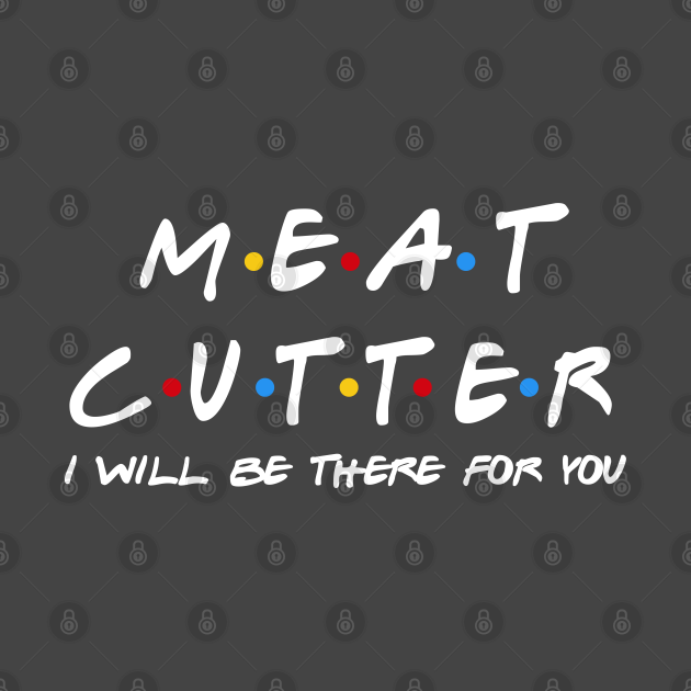 Meat Cutter I'll Be There For You Gifts Meat Cutter Pin TeePublic