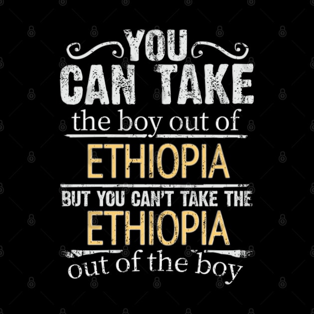 You Can Take The Boy Out Of Ethiopia But You Cant Take The Ethiopia Out Of The Boy - Gift for Ethiopian With Roots From Ethiopia by Country Flags