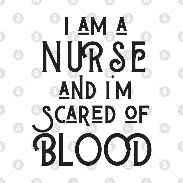 I Am A Nurse And I'm Scared Of Blood by Merch4Days