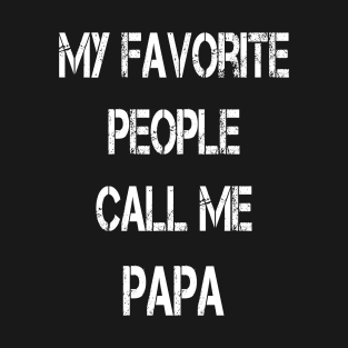 My Favorite People Call Me Papa Mens Funny Dad Grandpa Papa Gift T-Shirt