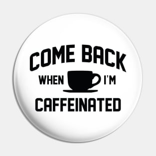 Come Back When I’m Caffeinated Pin