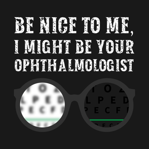 Be nice to me, I might be your Ophthalmologist by  WebWearables