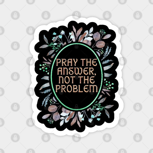 Pray the Answer, Not the Problem. Magnet by Seeds of Authority