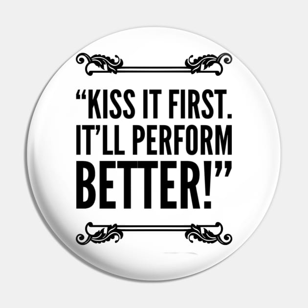 Kiss it first! It’ll perform better Pin by MattisMatt83