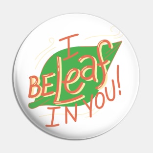 I Beleaf In You! Pin