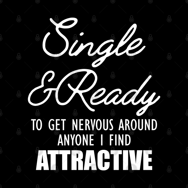 Single and Ready to get nervous around anyone I find Attractive by KC Happy Shop