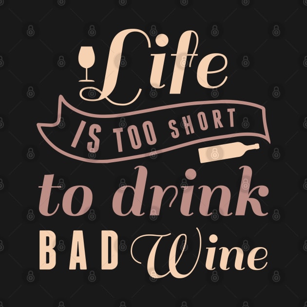 Life Is Too Short To Drink Bad Wine by LuckyFoxDesigns