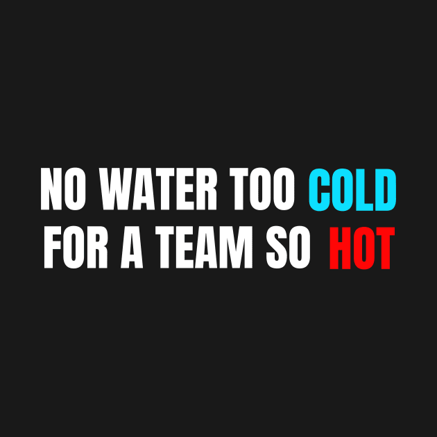 No Water Too Cold For A Team So Hot by Splaro