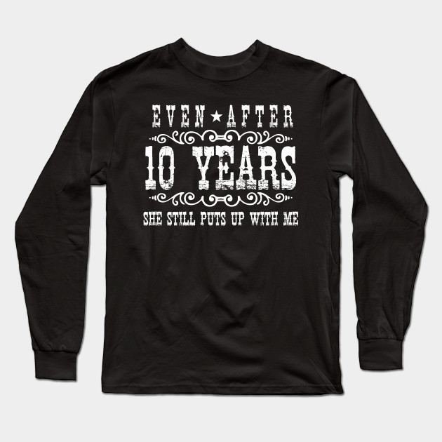 10 Year Anniversary Funny Relationship Gifts For Him 10th Anniversary Gift Long Sleeve T Shirt Teepublic