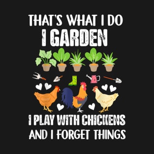 Thats What I Do I Garden I Play With Chickens Forget Things T-Shirt