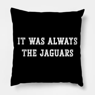 It Was Always The Jaguars Pillow