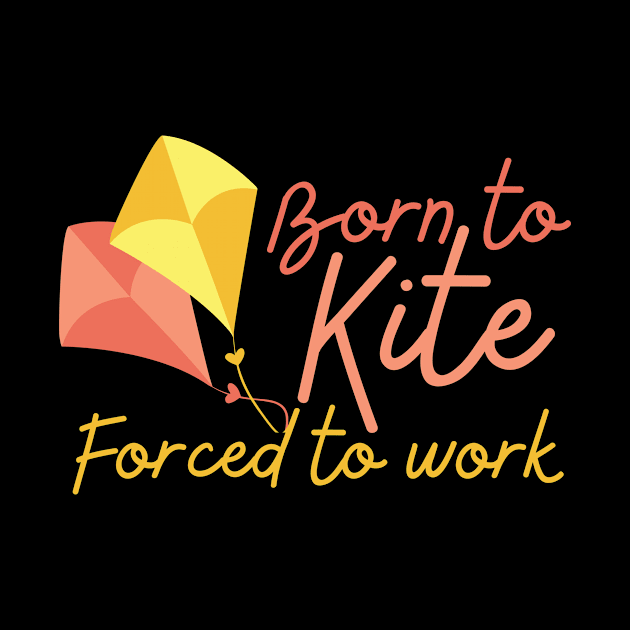 Born To Kite Forced To Work Yellow and Red Design by pingkangnade2@gmail.com